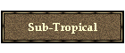 Sub-Tropical